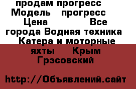 продам прогресс 4 › Модель ­ прогресс 4 › Цена ­ 40 000 - Все города Водная техника » Катера и моторные яхты   . Крым,Грэсовский